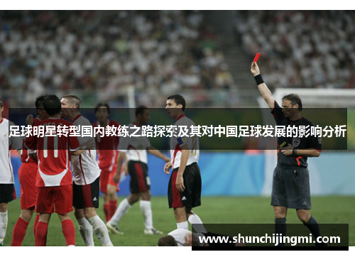 足球明星转型国内教练之路探索及其对中国足球发展的影响分析