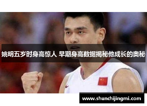 姚明五岁时身高惊人 早期身高数据揭秘他成长的奥秘