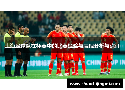 上海足球队在杯赛中的比赛经验与表现分析与点评