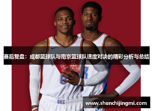赛后复盘：成都篮球队与南京篮球队速度对决的精彩分析与总结