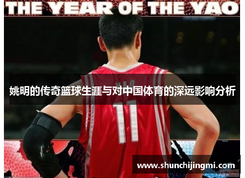 姚明的传奇篮球生涯与对中国体育的深远影响分析