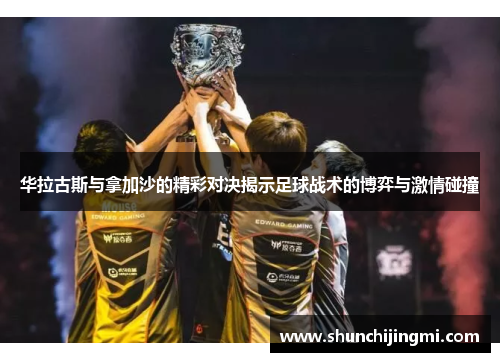 华拉古斯与拿加沙的精彩对决揭示足球战术的博弈与激情碰撞
